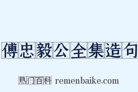 傅忠毅公全集造句是什么意思的图片